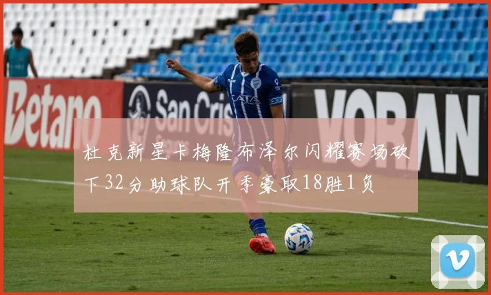 杜克新星卡梅隆布泽尔闪耀赛场砍下32分助球队开季豪取18胜1负