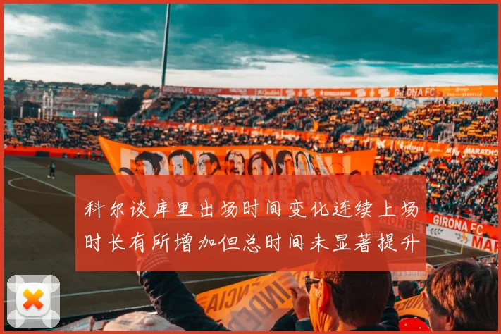 科尔谈库里出场时间变化连续上场时长有所增加但总时间未显著提升